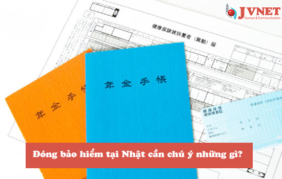 Đóng bảo hiểm tại Nhật cần chú ý những gì