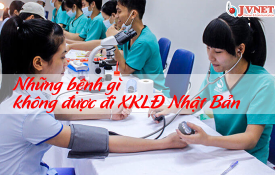 Những bệnh gì không được đi XKLĐ Nhật Bản-1