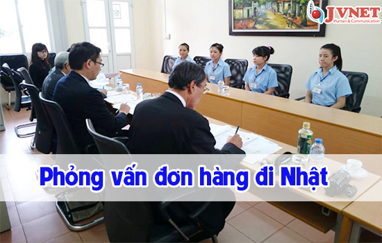 Thủ tục đi Nhật Bản - Phỏng vấn đơn hàng đi Nhật