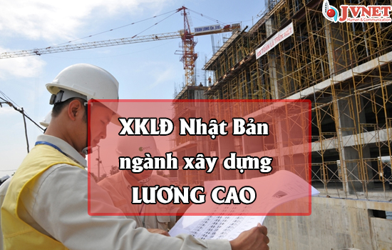 Xuất khẩu lao động Nhật Bản ngành xây dựng 2019-4